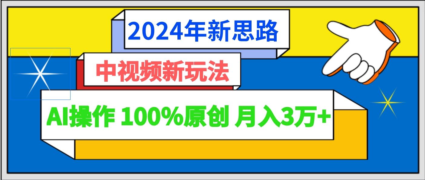 2024年新思路 中视频新玩法AI操作 100%原创月入3万+-数码之翼