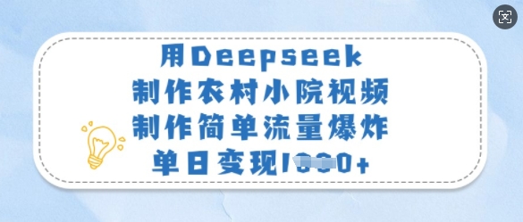 用Deepseek制作农村小院视频，制作简单流量爆炸，单日变现多张-数码之翼