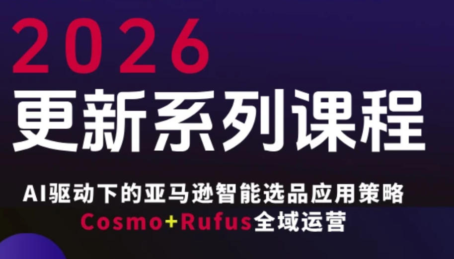 跨境亚马逊FBA系统课程，AI驱动下的亚马逊智能选品应用策略Cosmo+Rufus全域运营(更新26年3月)-数码之翼