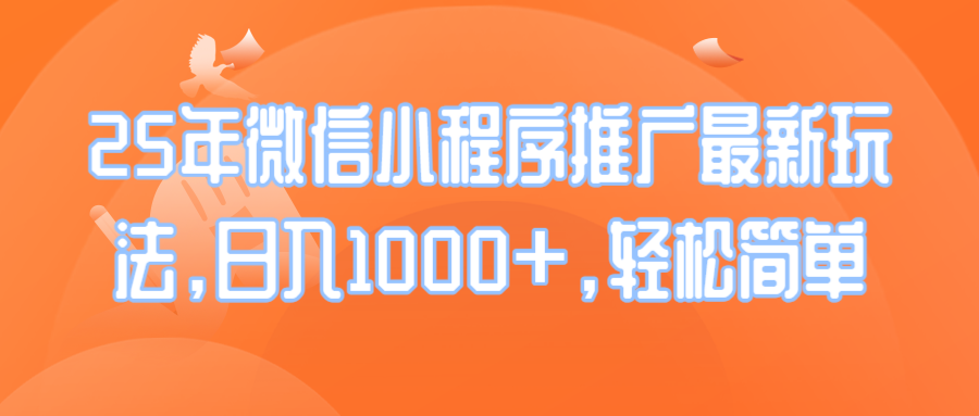 25年微信小程序推广最新玩法，日入1000+，轻松简单-数码之翼