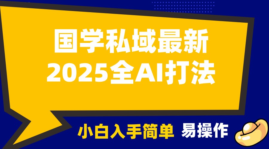 2025国学最新全AI打法，月入3w+，客户主动加你，小白可无脑操作！-数码之翼