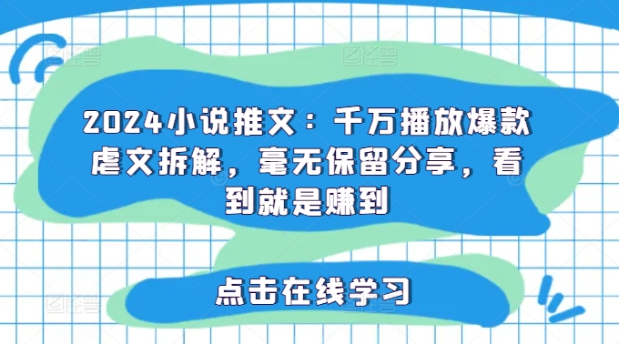 2024小说推文：千万播放爆款虐文拆解，毫无保留分享，看到就是赚到-数码之翼