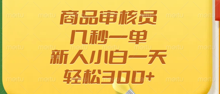 商品审核员，几秒一单，多劳多得，新人小白一天轻松300+-数码之翼