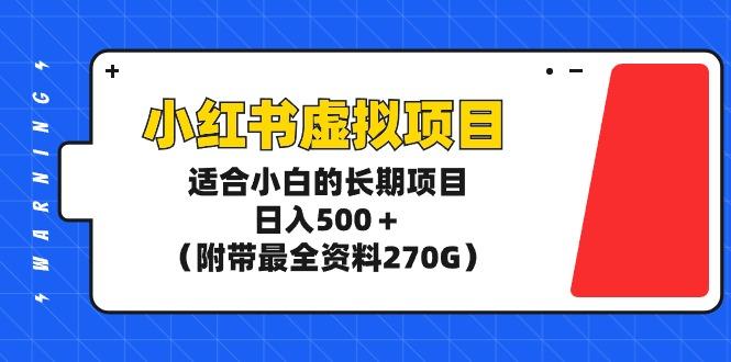 (9338期)小红书虚拟项目，适合小白的长期项目，日入500＋(附带最全资料270G)-数码之翼