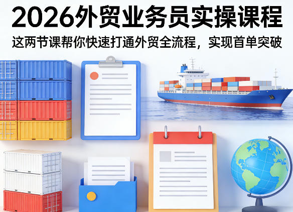 2026外贸业务员实操课程，这两节课帮你快速打通外贸全流程，实现首单突破-数码之翼